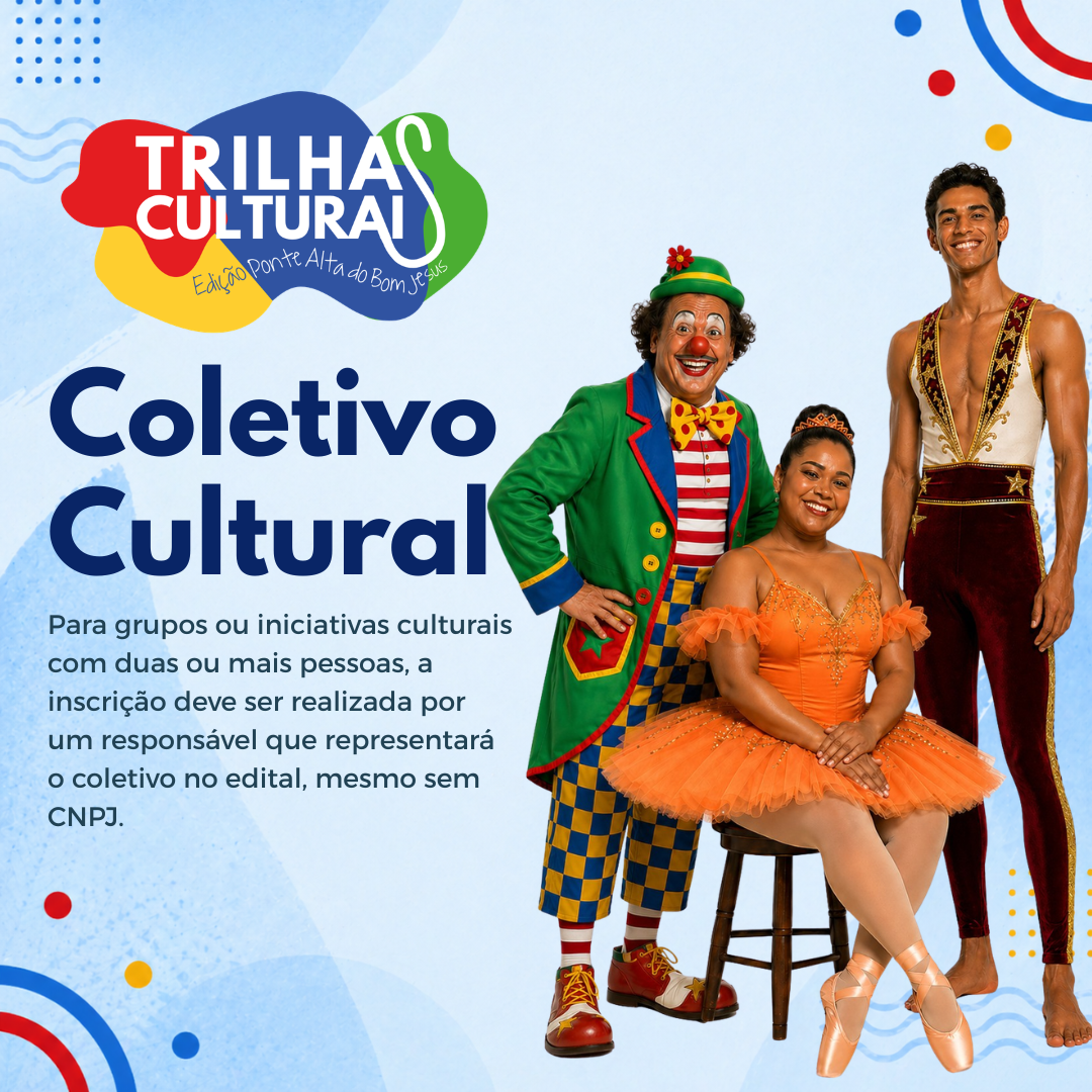 Card digital do Edital Trilhas Culturais – Edição Ponte Alta do Bom Jesus, modalidade Coletivo Cultural. À esquerda, aparece a logomarca do Trilhas Culturais e o texto: “Coletivo Cultural. Para grupos ou iniciativas culturais com duas ou mais pessoas, a inscrição deve ser realizada por um responsável que representará o coletivo no edital, mesmo sem CNPJ.” À direita, aparecem três artistas: um palhaço em figurino colorido, uma bailarina com traje laranja sentada em um banco e um artista com figurino circense em pé. Clique na imagem para acessar o portal de inscrição.