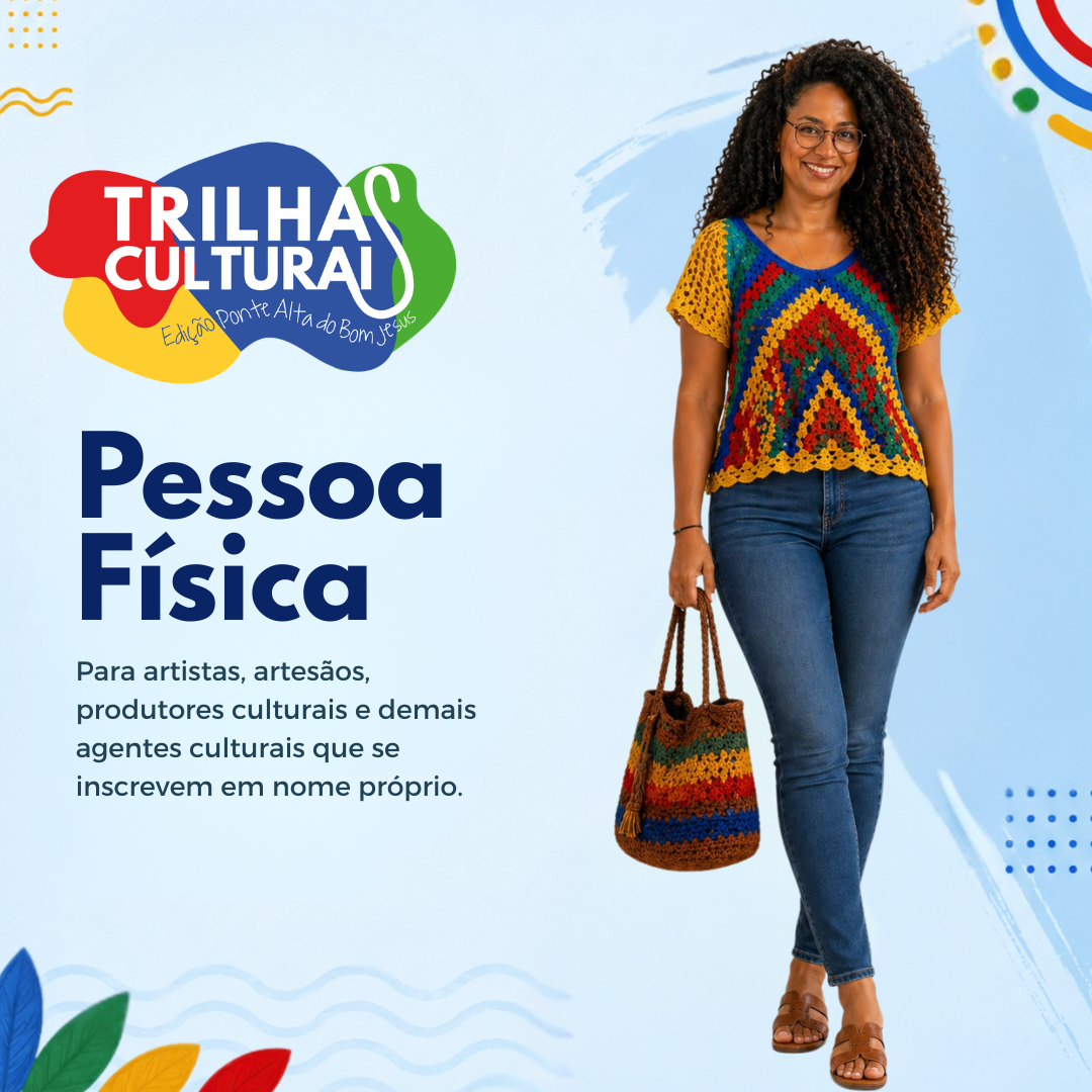 Card digital do Edital Trilhas Culturais – Edição Ponte Alta do Bom Jesus, modalidade Pessoa Física. À esquerda, aparece a logomarca do Trilhas Culturais e o texto: “Pessoa Física. Para artistas, artesãos, produtores culturais e demais agentes culturais que se inscrevem em nome próprio.” À direita, uma mulher de cabelos cacheados, usando óculos e blusa colorida de crochê, aparece em pé segurando uma bolsa artesanal colorida. Clique na imagem para acessar o portal de inscrição.