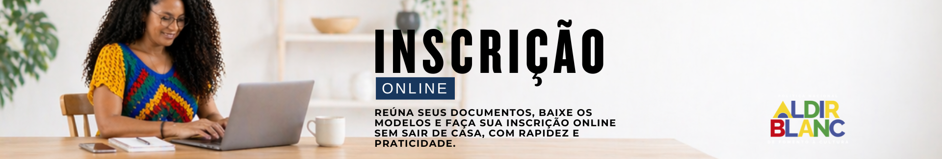 Banner digital do Edital Trilhas Culturais – Edição Ponte Alta do Bom Jesus sobre inscrição online. À esquerda, uma mulher sentada diante de um notebook utiliza o computador em uma mesa. À direita, aparece o texto: “Inscrição Online. Reúna seus documentos, baixe os modelos e faça sua inscrição online sem sair de casa, com rapidez e praticidade.” Também aparece a logomarca da Política Nacional Aldir Blanc. Clique na imagem para acessar diretamente o portal de inscrição.